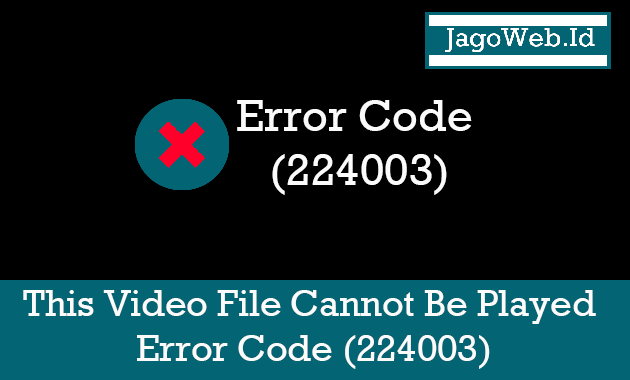 Cara Mengatasi This Video File Cannot Be Played Error Code (224003)