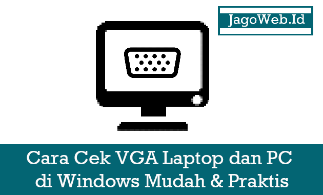 Cara Cek VGA Laptop dan PC di Windows Dengan Mudah & Praktis