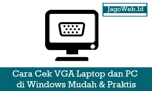 Cara Cek VGA Laptop dan PC di Windows Dengan Mudah & Praktis Cara Cek VGA Laptop dan PC di Windows Dengan Mudah & Praktis