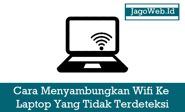 Cara Menyambungkan Wifi Ke Laptop Yang Tidak Terdeteksi
