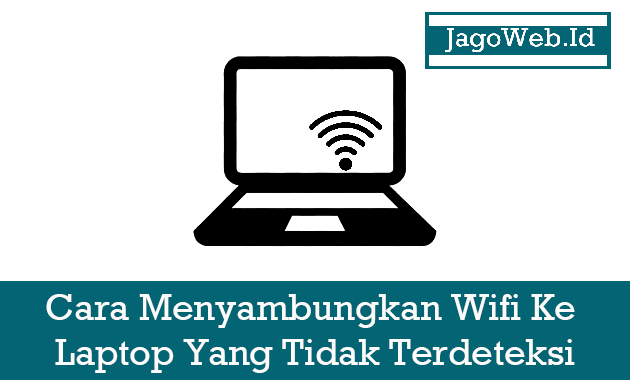 Cara Menyambungkan Wifi Ke Laptop Yang Tidak Terdeteksi Cara Menyambungkan Wifi Ke Laptop Yang Tidak Terdeteksi