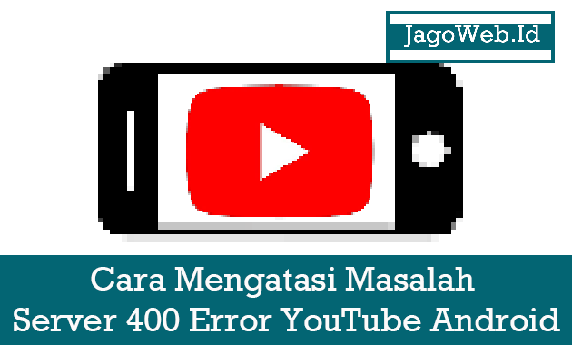 Cara Mengatasi Masalah Server 400 Error YouTube Android